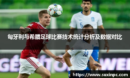 匈牙利与希腊足球比赛技术统计分析及数据对比