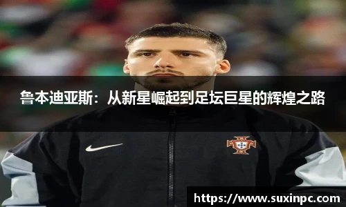 鲁本迪亚斯：从新星崛起到足坛巨星的辉煌之路