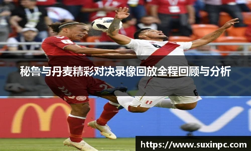 秘鲁与丹麦精彩对决录像回放全程回顾与分析