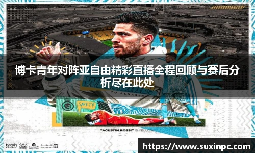 博卡青年对阵亚自由精彩直播全程回顾与赛后分析尽在此处